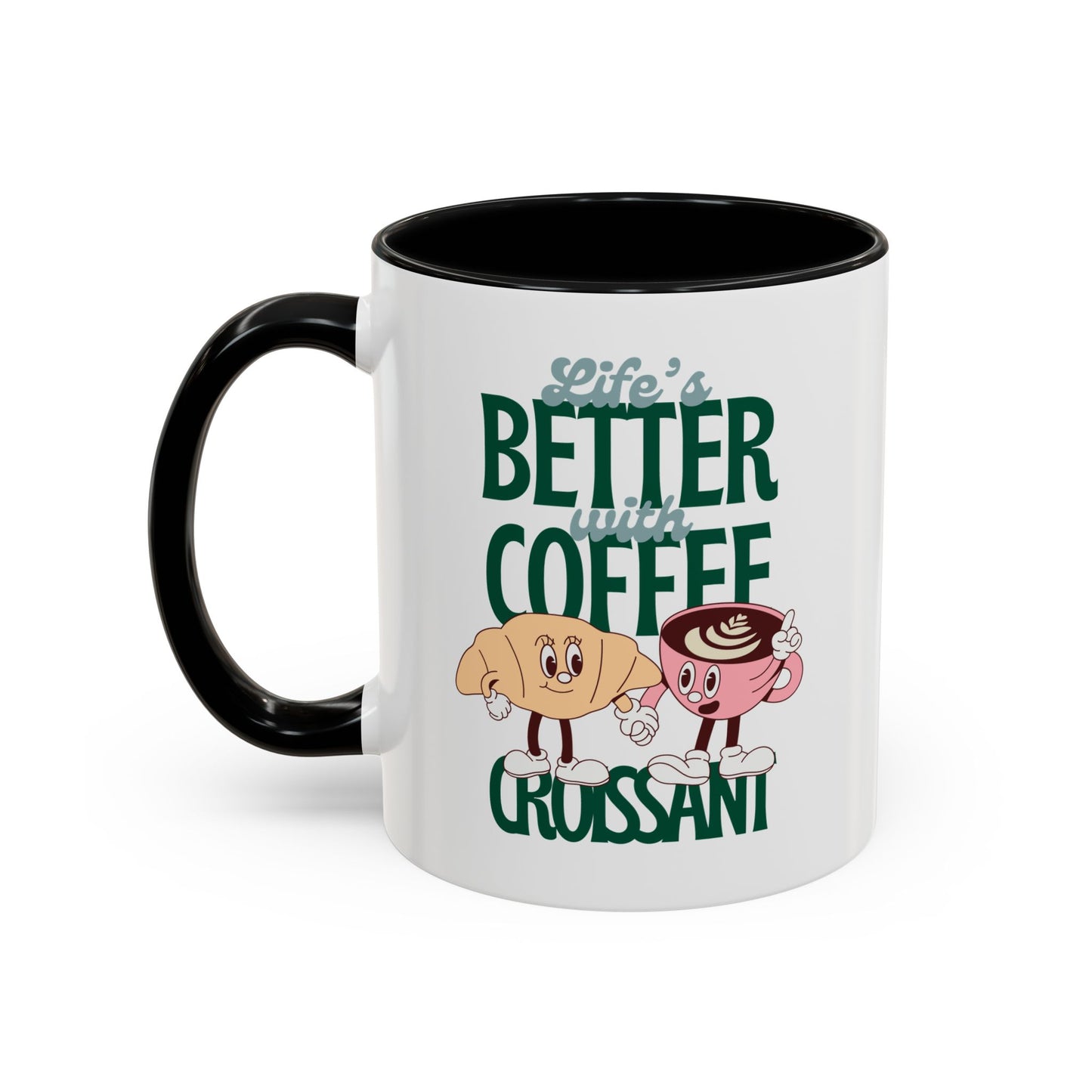 Coffee Mug - Life's Better with Coffee and Croissant Design, 11oz.